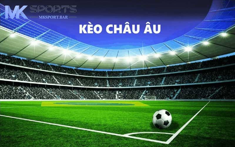 Cùng nhà cái Mksport tìm hiểu chi tiết về kèo Châu Âu