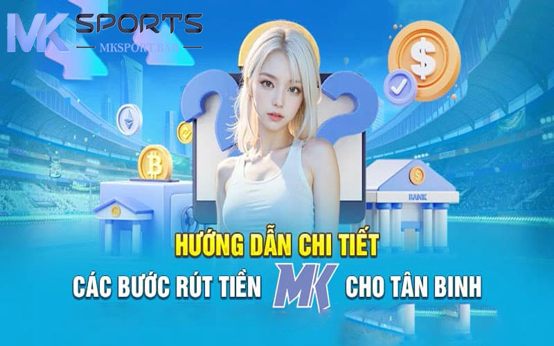 Hướng dẫn rút tiền MKSport an toàn và siêu nhanh chỉ 60s